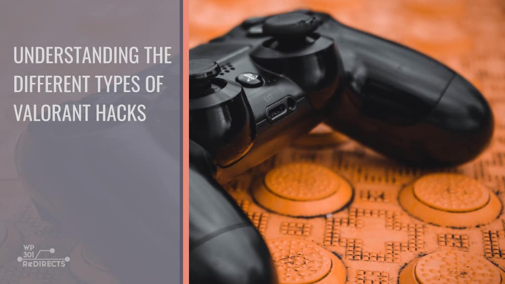 Understanding the Different Types of Valorant Hacks and Cheats WP 301