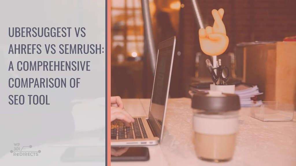 ubersuggest-vs-ahrefs-vs-semrush-a-comprehensive-comparison-of-seo-tool