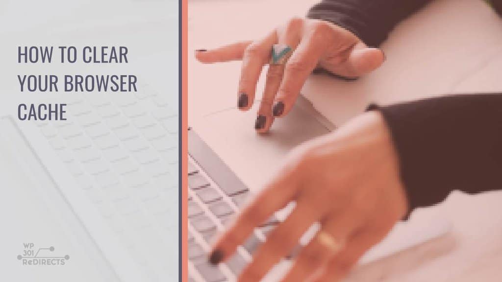 How To Clear Your Browser Cache - WP 301 Redirects