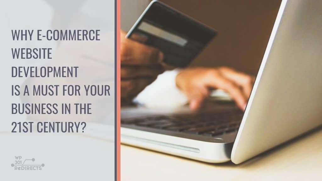 Why E-commerce Website Development Is A Must For Your Business In The 21st Century?