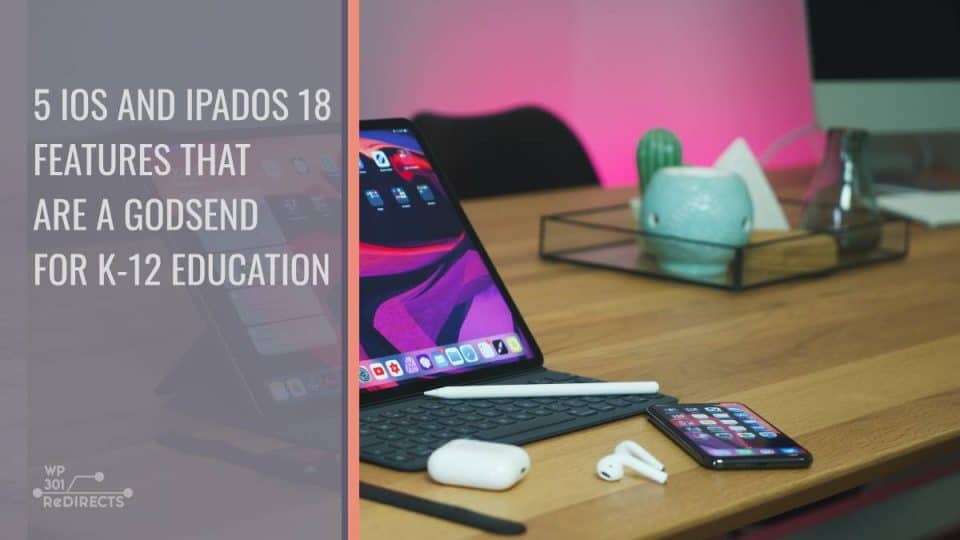 5 iOS and iPadOS 18 Features That Are a Godsend for K-12 Education