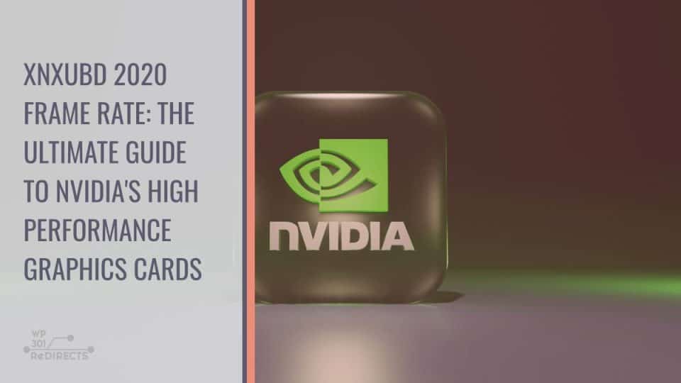 Xnxubd 2020 Frame Rate: The Ultimate Guide to Nvidia’s High Performance Graphics Cards