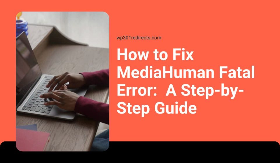 How to Fix MediaHuman Fatal Error:  A Step-by-Step Guide