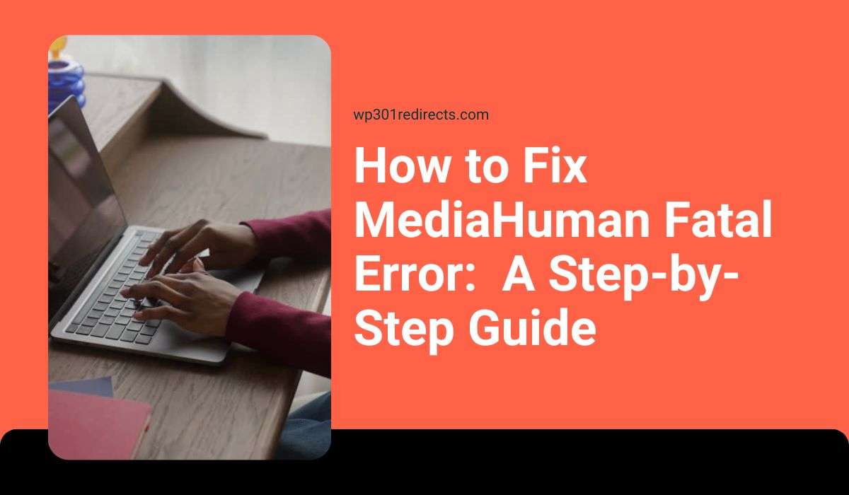 How to Fix MediaHuman Fatal Error:  A Step-by-Step Guide