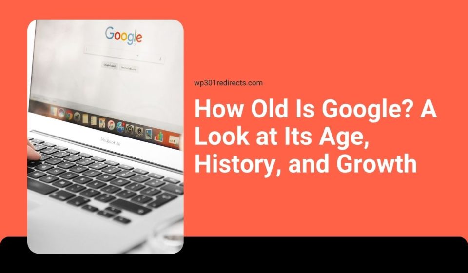 How Old Is Google? A Look at Its Age, History, and Growth