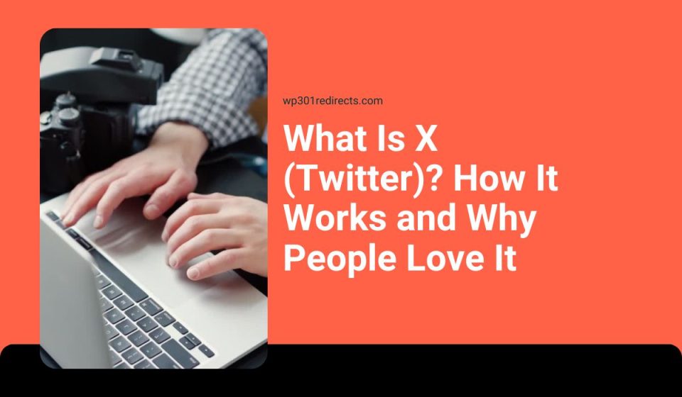 What Is X (Twitter)? How It Works and Why People Love It