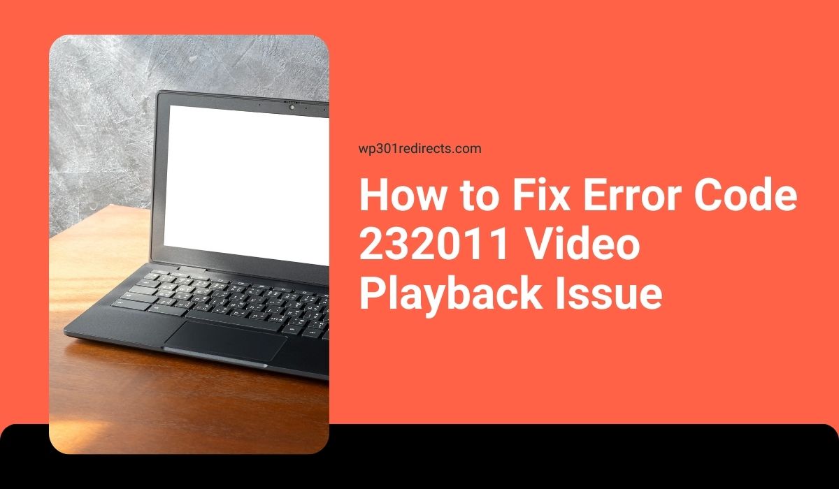 How to Fix Error Code 232011 Video Playback Issue