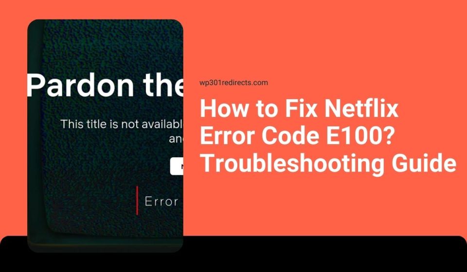 How to Fix Netflix Error Code E100? Troubleshooting Guide