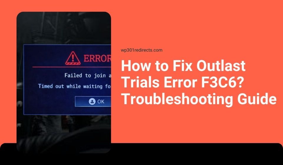 How to Fix Outlast Trials Error F3C6? Troubleshooting Guide